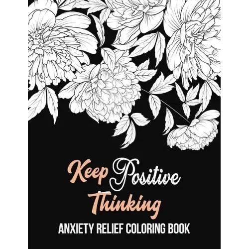Keep Positive Thinking Anxiety Relief Coloring Book: A Coloring Book for Grown-Ups Providing Relaxation and Encouragement, Anti Stress Beginner-Friend