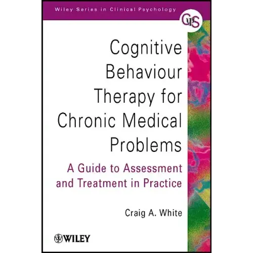 Cognitive Behaviour Therapy for Chronic Medical Problems: A Guide to Assessment and Treatment in Practice