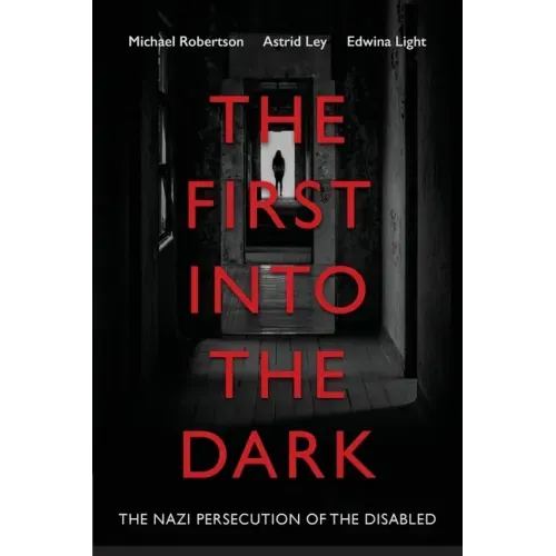 The First into the Dark: The Nazi Persecution of the Disabled