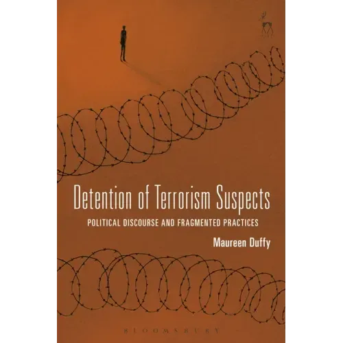 Detention of Terrorism Suspects: Political Discourse and Fragmented Practices