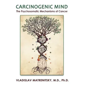 Carcinogenic Mind. The Psychosomatic Mechanisms of Cancer: Contribution of chronic stress and emotional attitudes to the onset and recurrence of disea - Paperback