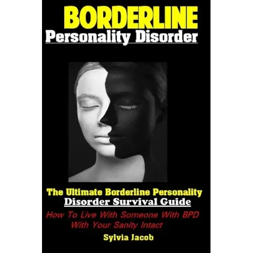Borderline Personality Disorder: The Ultimate Borderline Personality Disorder Survival Guide How To Live With Someone With BPD With Your Sanity Intact