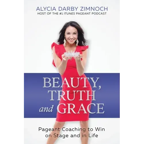 Beauty, Truth and Grace: Pageant Coaching to Win on Stage and in Life