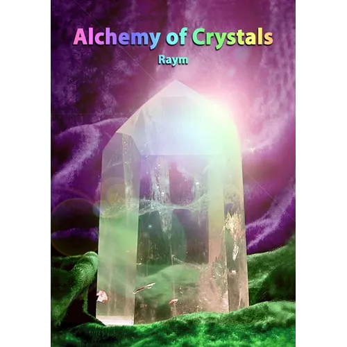 Alchemy of Crystals: How to facilitate expanded states, connection with Source, profound self healing and journey into bliss