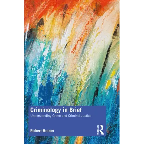 Criminology in Brief: Understanding Crime and Criminal Justice