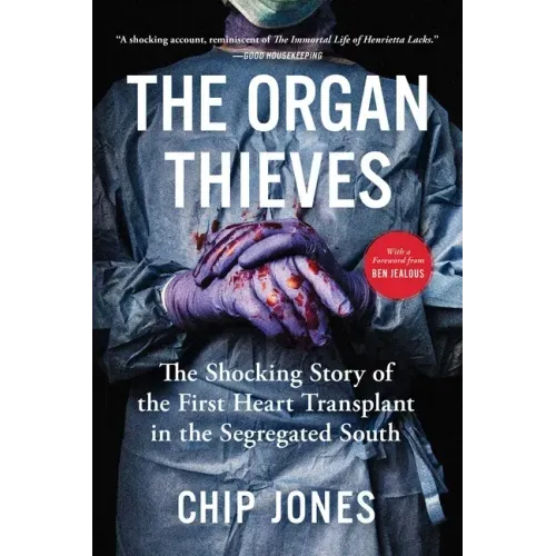 The Organ Thieves: The Shocking Story of the First Heart Transplant in the Segregated South