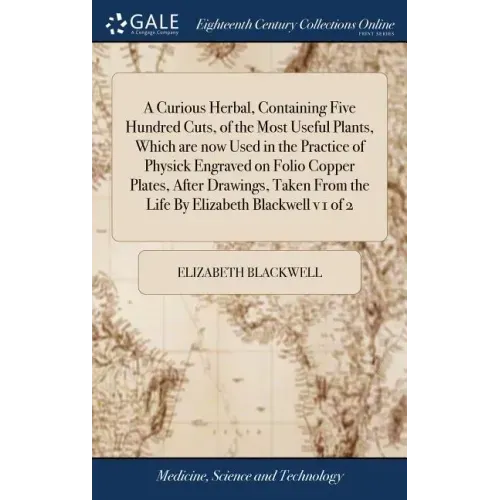 A Curious Herbal, Containing Five Hundred Cuts, of the Most Useful Plants, Which are now Used in the Practice of Physick Engraved on Folio Copper Plat