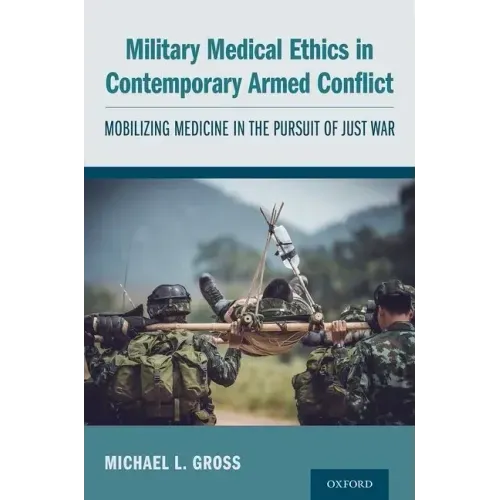Military Medical Ethics in Contemporary Armed Conflict: Mobilizing Medicine in the Pursuit of Just War