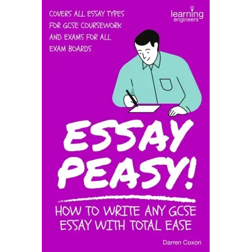 Essay Peasy! How to Write Any GCSE Essay With Total Ease: Part of the Examiner's Head Series