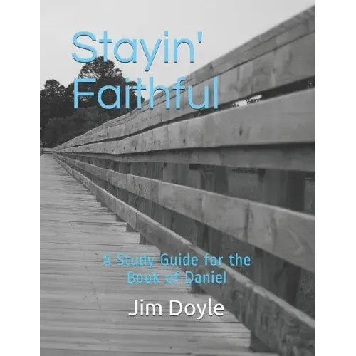 Stayin' Faithful: A Study Guide Forthe Book of Daniel