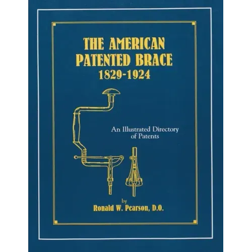 The American Patented Brace 1829-1924: An Illustrated Directory of Patents