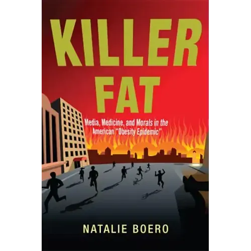 Killer Fat: Media, Medicine, and Morals in the American Obesity Epidemic"