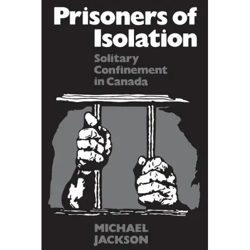 Prisoners of Isolation: Solitary Confinement in Canada