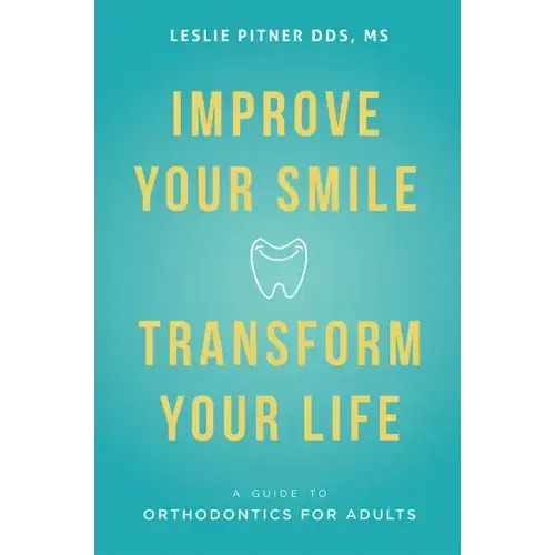 Improve Your Smile Transform Your Life: A Guide to Orthodontics for Adults