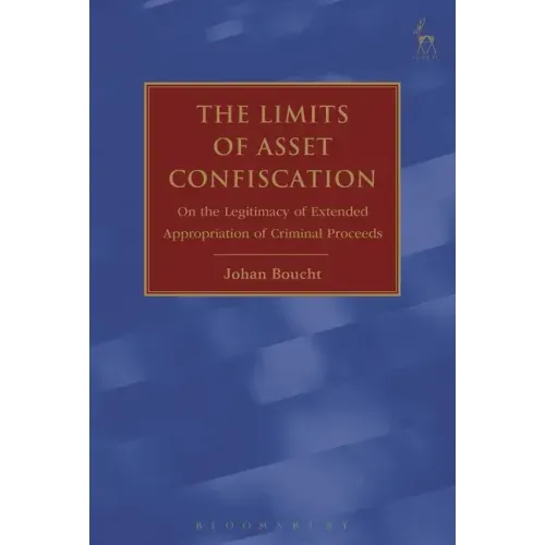 The Limits of Asset Confiscation: On the Legitimacy of Extended Appropriation of Criminal Proceeds