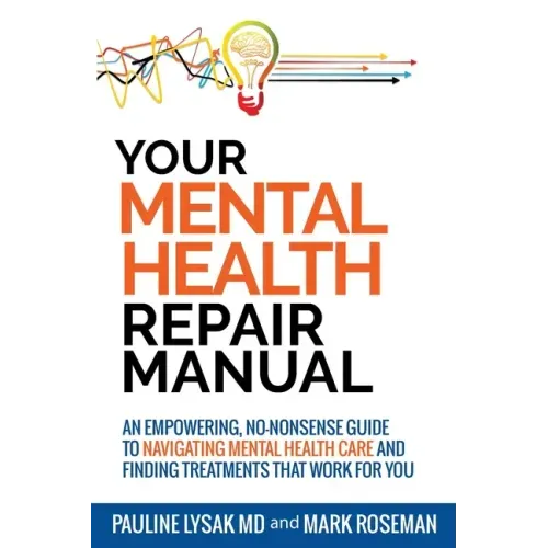 Your Mental Health Repair Manual: An Empowering, No-Nonsense Guide to Navigating Mental Health Care and Finding Treatments That Work for You