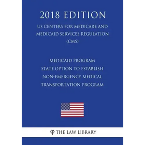 Medicaid Program - State Option to Establish Non-Emergency Medical Transportation Program (Us Centers for Medicare and Medicaid Services Regulation) ( - Paperback