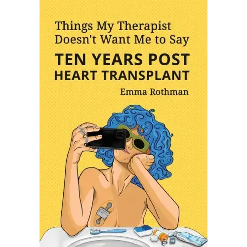 Things My Therapist Doesn't Want Me to Say: Ten Years Post Heart Transplant