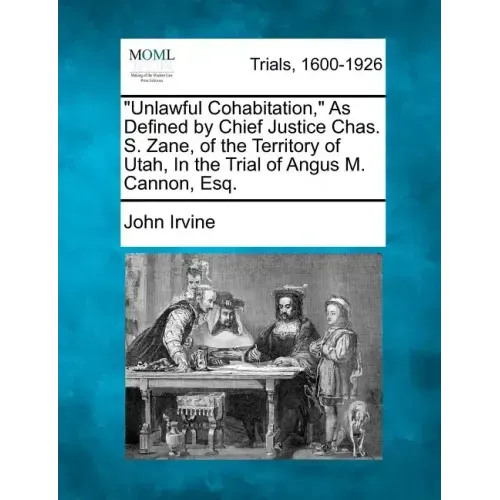 "Unlawful Cohabitation," as Defined by Chief Justice Chas. S. Zane, of the Territory of Utah, in the Trial of Angus M. Cannon, Esq.