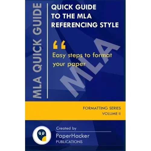 Quick Guide to the MLA Referencing Style: Easy Steps to Format Your Paper by PaperHacker
