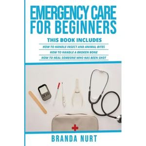 Emergency Care For Beginners: This book includes: How to Handle Insect and Animal Bites + How to Handle a Broken Bone + How to Heal Someone who has - Paperback