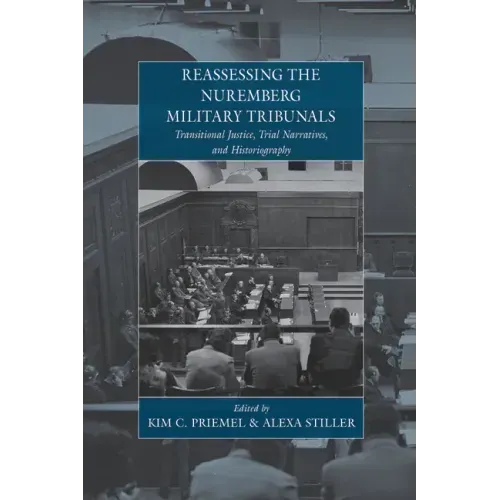 Reassessing the Nuremberg Military Tribunals: Transitional Justice, Trial Narratives, and Historiography