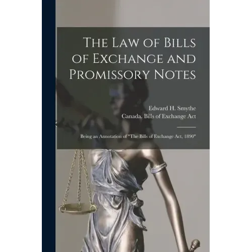 The Law of Bills of Exchange and Promissory Notes [microform]: Being an Annotation of "The Bills of Exchange Act, 1890"