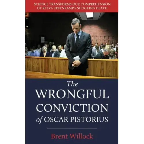 The Wrongful Conviction of Oscar Pistorius: Science Transforms Our Comprehension of Reeva Steenkamp's Shocking Death