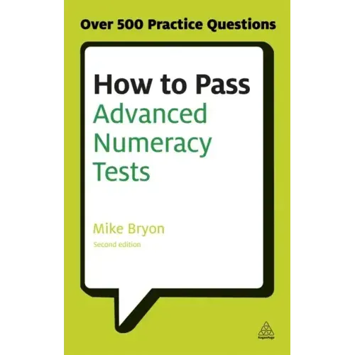 How to Pass Advanced Numeracy Tests: Improve Your Scores in Numerical Reasoning and Data Interpretation Psychometric Tests