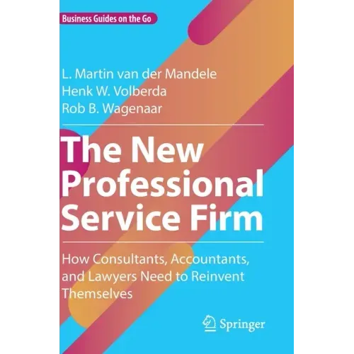 The New Professional Service Firm: How Consultants, Accountants, and Lawyers Need to Reinvent Themselves