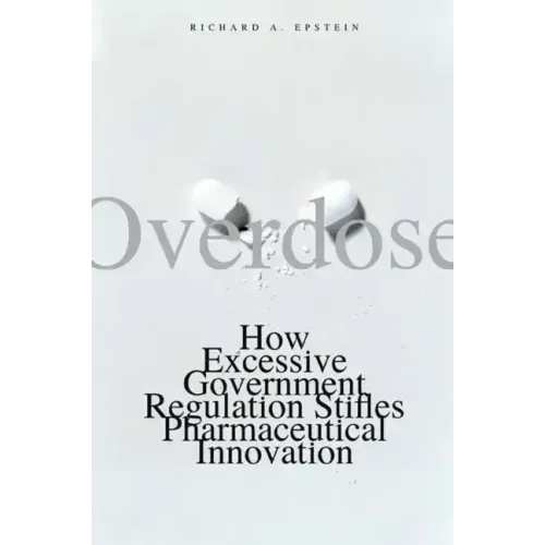 Overdose: How Excessive Government Regulation Stifles Pharmaceutical Innovation