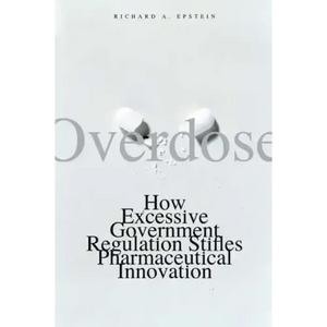 Overdose: How Excessive Government Regulation Stifles Pharmaceutical Innovation - Paperback