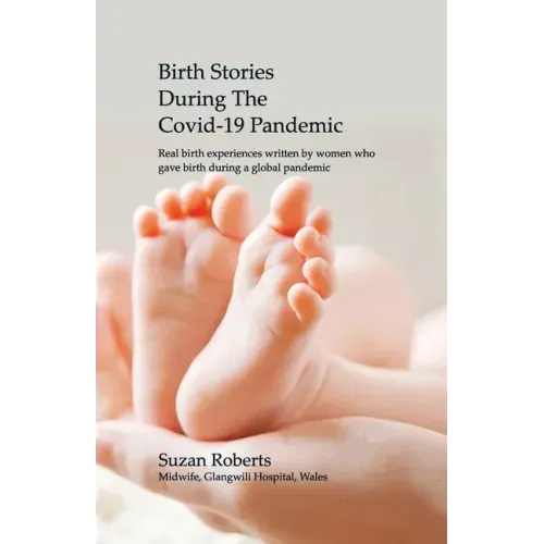 Birth Stories during the Covid-19 Pandemic: Real birth experiences written by women who gave birth during a global pandemic