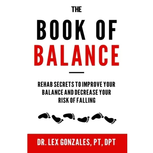 The Book of Balance: Rehab Secrets To Improve Your Balance and Decrease Your Risk Of Falling