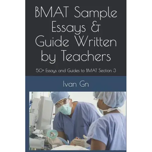 Bmat Sample Essays & Guide Written by Teachers: 50+ Essays and Guides to Bmat Section 3