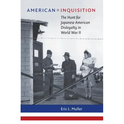 American Inquisition: The Hunt for Japanese American Disloyalty in World War II