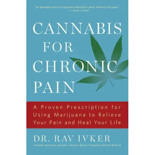 Cannabis for Chronic Pain: A Proven Prescription for Using Marijuana to Relieve Your Pain and Heal Your Life /]cdr. Rav Ivker, Do, Abihm, Cofounder an