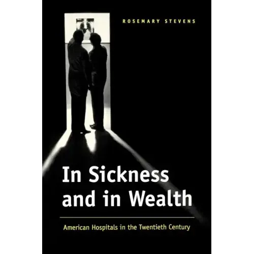 In Sickness and in Wealth: American Hospitals in the Twentieth Century