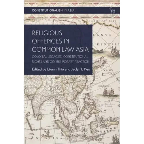 Religious Offences in Common Law Asia: Colonial Legacies, Constitutional Rights and Contemporary Practice