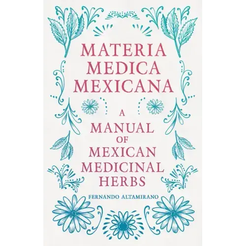 Materia Medica Mexicana - A Manual of Mexican Medicinal Herbs