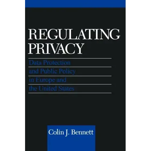 Regulating Privacy: Data Protection and Public Policy in Europe and the United States