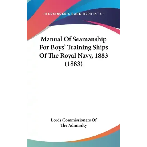 Manual Of Seamanship For Boys' Training Ships Of The Royal Navy, 1883 (1883)