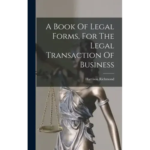 A Book Of Legal Forms, For The Legal Transaction Of Business