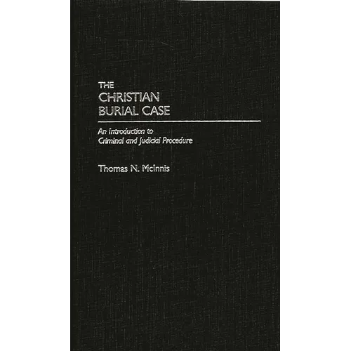 Christian Burial Case: An Introduction to Criminal and Judicial Procedure (Cloth First Published 1989 and Revised)
