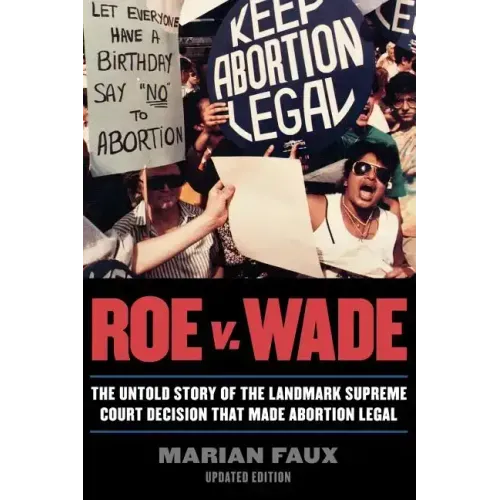 Roe v. Wade: The Untold Story of the Landmark Supreme Court Decision that Made Abortion Legal