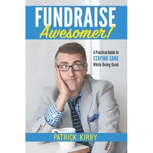 Fundraise Awesomer!: A Practical Guide to Staying Sane While Doing Good