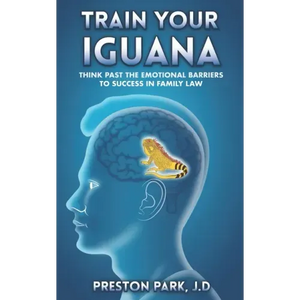 Train Your Iguana: Think Past the Emotional Barriers to Success in Family Law - Paperback