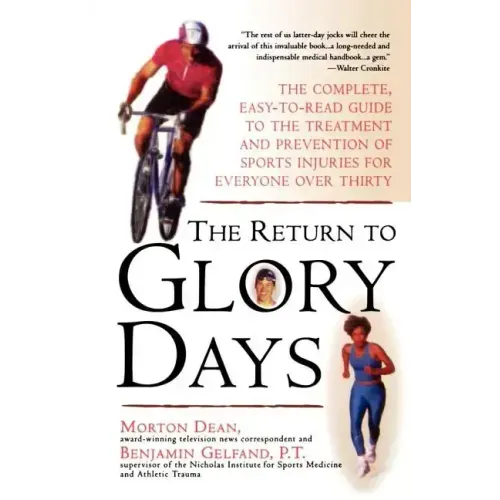 Return to Glory Days: The Complete Easy-To-Read Guide to the Treatment and Prevention of Sports Injuries for Everyone Over Thirty