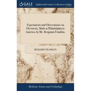 Experiments and Observations on Electricity, Made at Philadelphia in America, by Mr. Benjamin Franklin, - Hardcover
