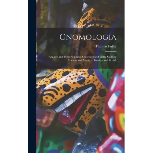 Gnomologia: Adagies and Proverbs; Wise Sentences and Witty Sayings, Ancient and Modern, Foreign and British